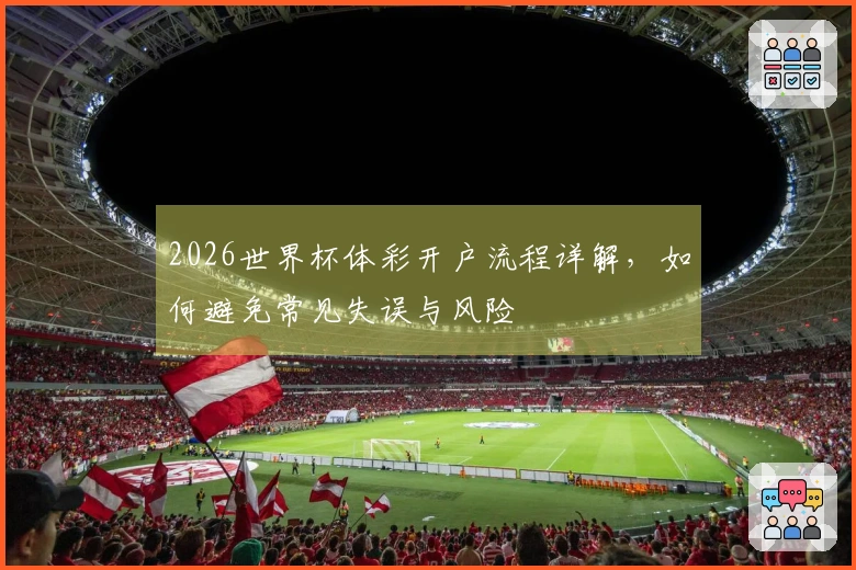 2026世界杯体彩开户流程详解，如何避免常见失误与风险