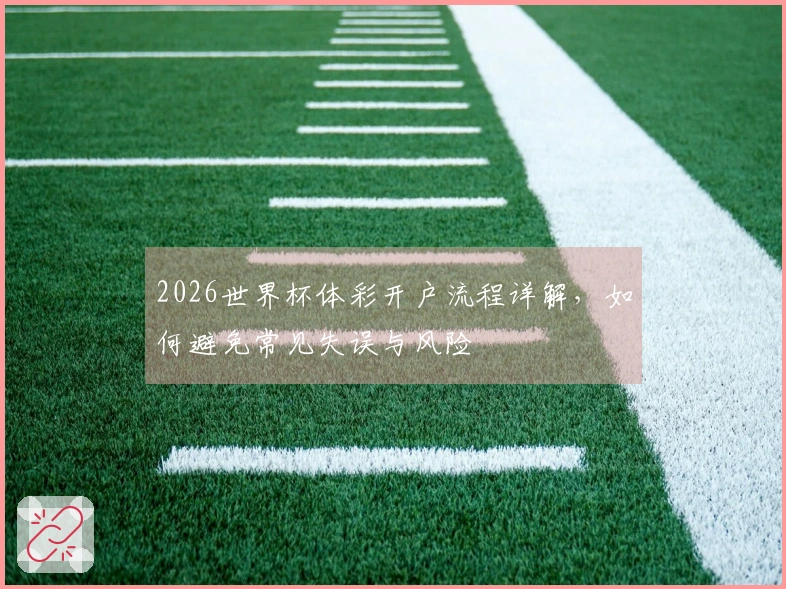 2026世界杯体彩开户流程详解，如何避免常见失误与风险